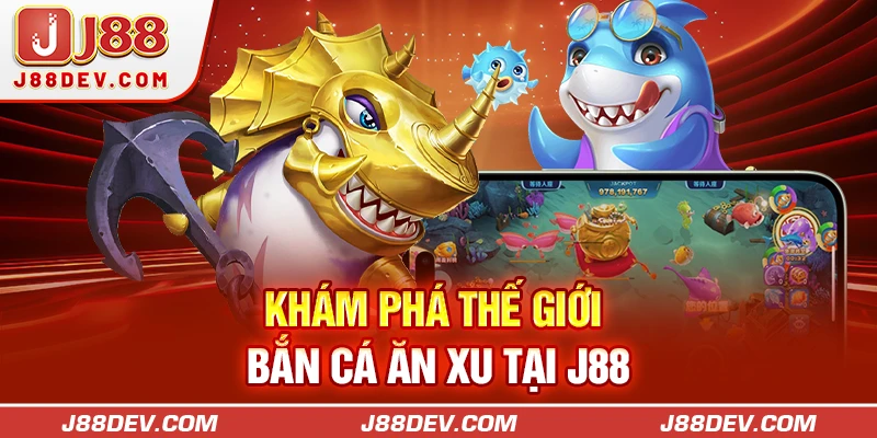 Khám phá thế giới bắn cá ăn xu tại J88